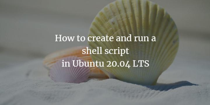 How to create and run a shell script in Ubuntu 20.04 LTS